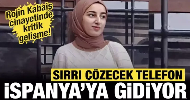 Rojin Kabaiş cinayetinde gelişme: Sırrı çözecek telefon İspanya ya gidiyor!