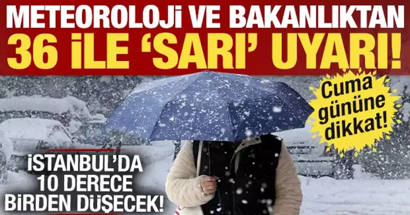 Bakanlık ve Meteoroloji peş peşe açıkladı: 36 ile uyarı! İstanbul 10 derece birden düşecek