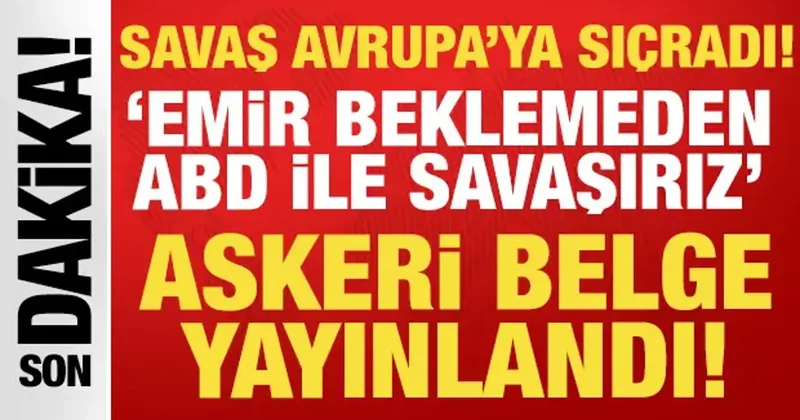 Savaş Avrupa ya sıçrıyor! Askeri belge yayınlandı: Emir beklemeden ABD ile savaşırız...