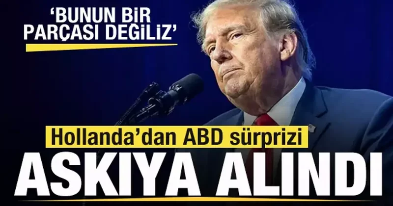 Hollanda dan son dakika ABD kararı! Askıya alındı Biz bunun bir parçası değiliz