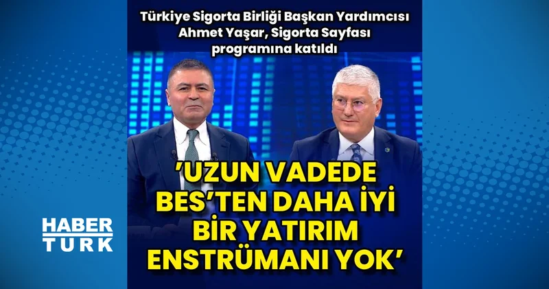 Ahmet Yaşar: Uzun vadede BES’ten daha iyi bir yatırım enstrümanı yok Sigorta Haberleri