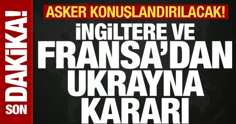 Son dakika: İngiltere ve Fransa dan Ukrayna kararı! Asker konuşlandıracaklar