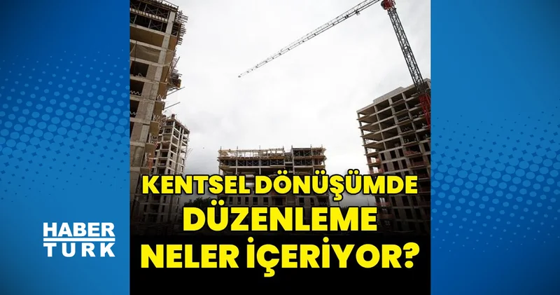 Yeni düzenlemelerin kentsel dönüşüm süreçlerini hızlandırması ve şeffaflığı artırması bekleniyor Emlak Haberleri