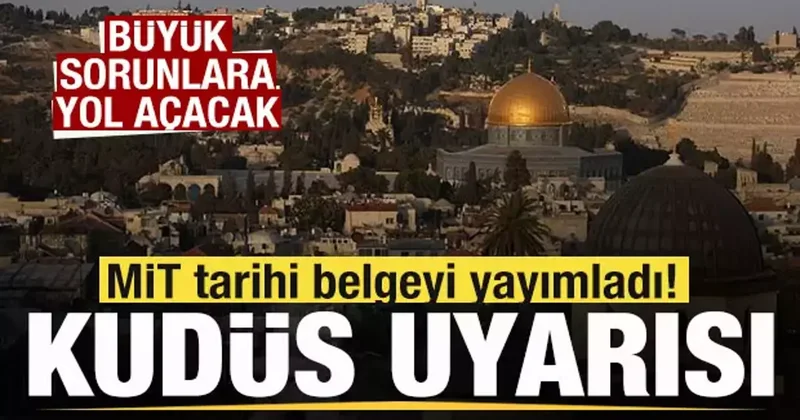 MİT tarihi belgeyi yayımladı! Kudüs uyarısı: Büyük sorunlara yol açacak
