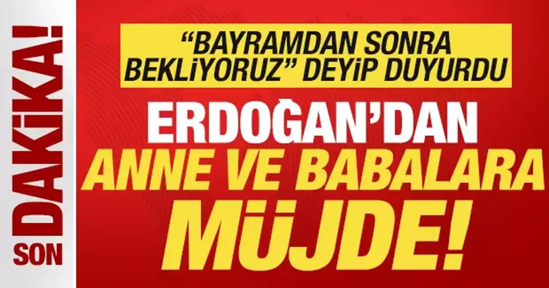 Cumhurbaşkanı Erdoğan bayramdan sonra deyip duyurdu! Anne ve babalara müjde