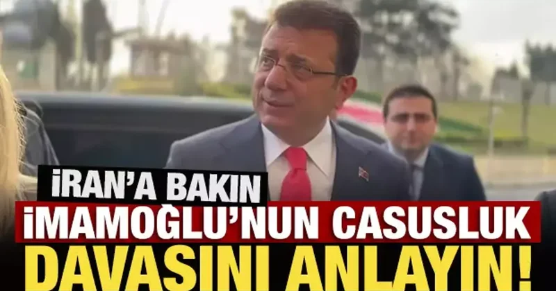 İran’a bakın İmamoğlu’nun casusluk davasını anlayın!