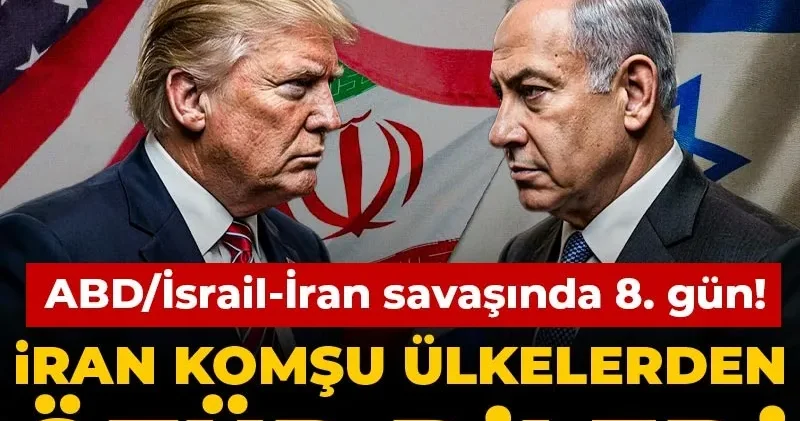 CANLI ABD/İsrail İran savaşında 8. gün... İran komşu ülkelerden özür diledi