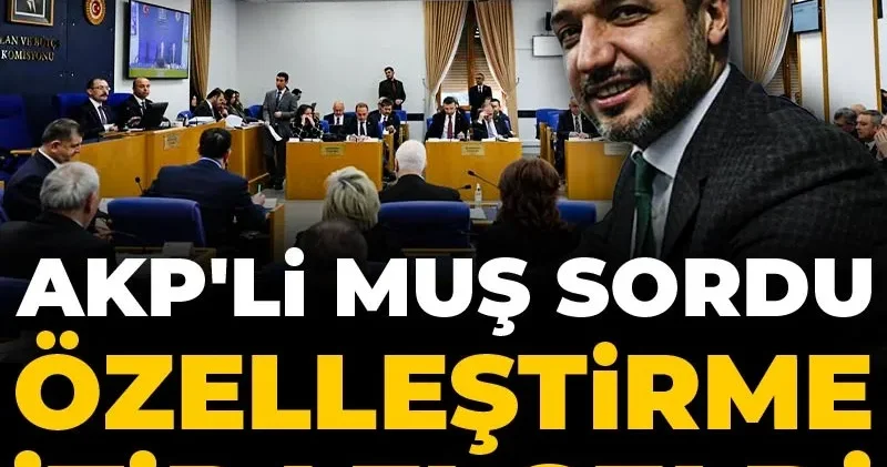 AKP li Muş sordu: Özelleştirme itirafı geldi