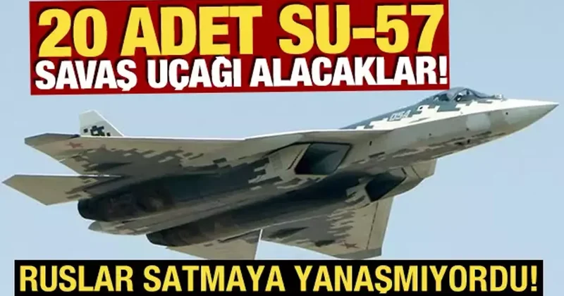 Rusya satmaya yanaşmıyordu! 20 adet Su 57 savaş uçağı alacaklar