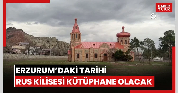 Erzurumdaki tarihi Rus Kilisesi kütüphane olarak hizmet verecek