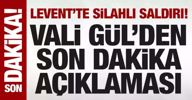 Levent’te silahlı çatışma: Vali Gül den provokasyon vurgusu
