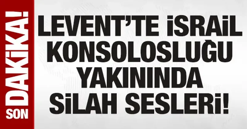 SON DAKİKA: Levent teki İsrail konsolosluğu yakınında silah sesleri