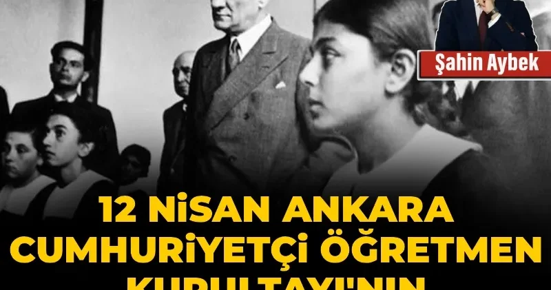 12 Nisan Ankara Cumhuriyetçi Öğretmen Kurultayı nın temel amacı nedir?