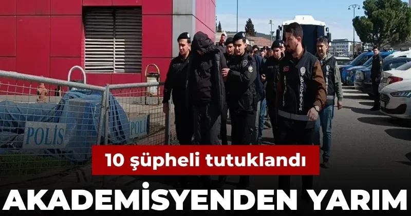 Akademisyenden yarım milyarlık vurgun: 10 tutuklama
