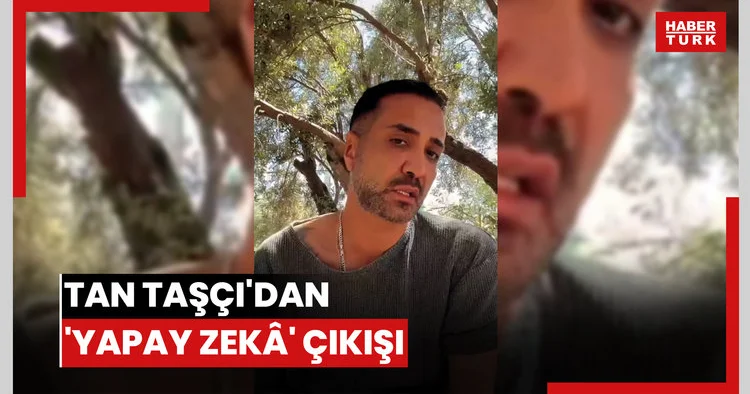 Tan Taşçı dan yapay zekâ çıkışı