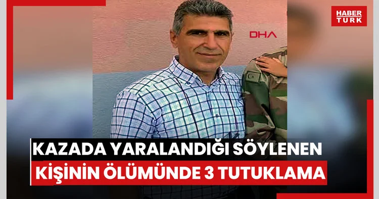 Kazada yaralandığı söylenen kişinin ölümünde 3 tutuklama.