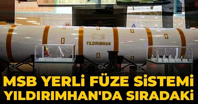 MSB yerli füze sistemi YILDIRIMHAN da sıradaki adımı açıkladı