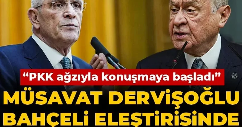 Müsavat Dervişoğlu Bahçeli eleştirisinde tonu sertleştirdi: PKK ağzıyla konuşmaya başladı