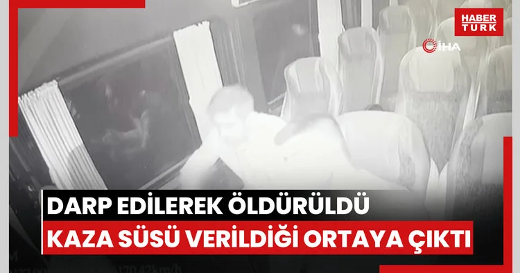 Darp edilerek öldürüldü, kaza süsü verildiği ortaya çıktı