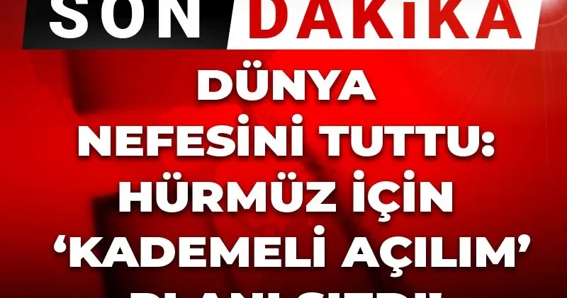 Son Dakika Dünya nefesini tuttu: Hürmüz için ‘kademeli açılım’ planı sızdı!