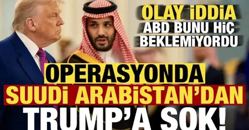 Olay iddia! Operasyonda Suudi Arabistan dan Trump a şok: Hepsini kapattılar...
