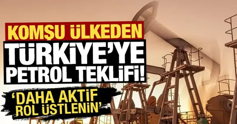 Komşu ülkeden Türkiye ye petrol teklifi! Daha aktif rol üstlenin