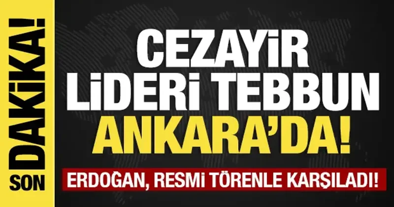 Son dakika...Cezayir Cumhurbaşkanı Ankara da: Resmi törenle karşılandı!