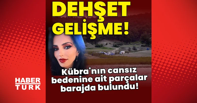 Dehşet gelişme! Kübra Yapıcı nın cansız bedenine ait parçalar barajda bulundu! Son dakika haberi En son haberler Son dakika haberleri