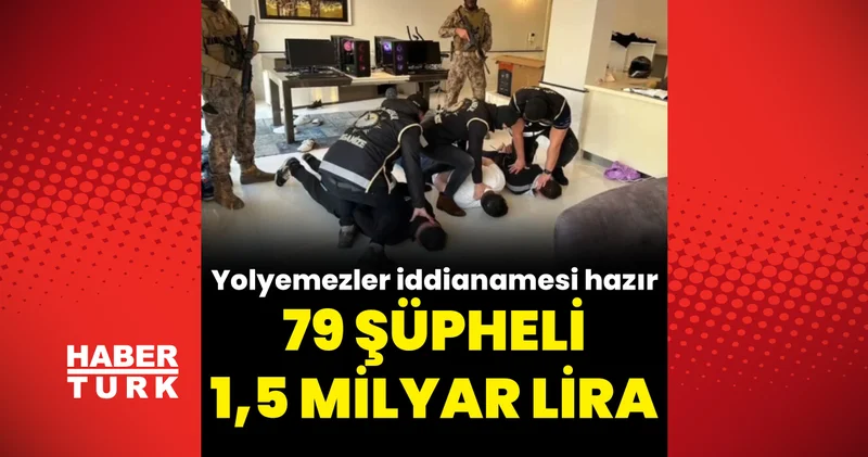 SON DAKİKA: Yolyemezler Çetesi iddianamesi tamam! 79 şüpheli için... Güncel son dakika haberleri Son dakika haberleri