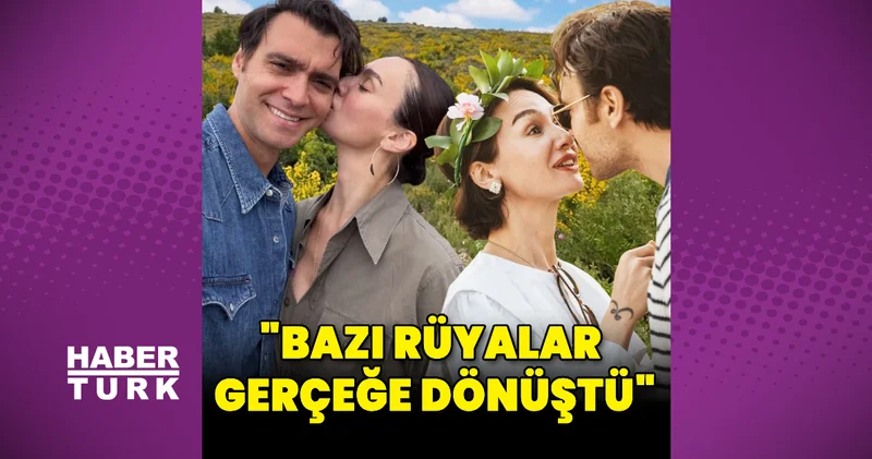 Birce Akalay dan Hakan Kurtaş lı paylaşım: Bazı rüyalar gerçeğe dönüştü Magazin haberleri
