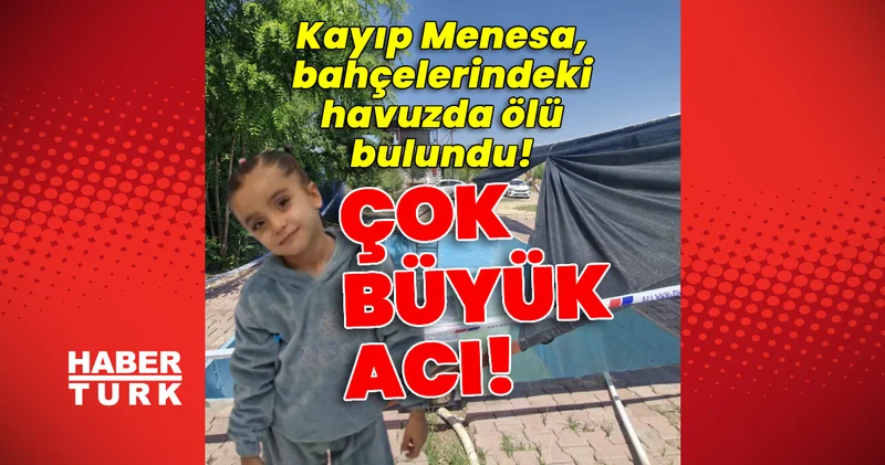 Son dakika: Çok büyük acı! Kayıp Menesa, bahçelerindeki havuzda ölü bulundu! Son dakika haberleri