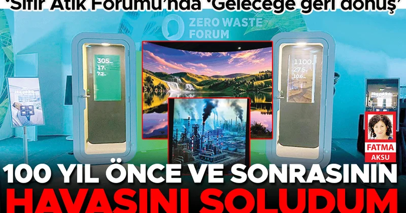 ‘Sıfır Atık Forumu’nda ‘geleceğe geri dönüş’… 100 yıl önce ve sonrasının havasını soludum