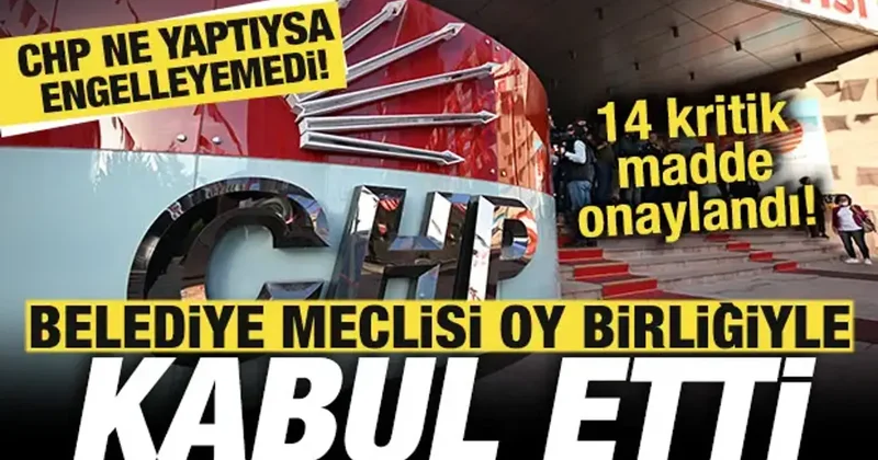 CHP ne yaptıysa engelleyemedi! Belediye meclisi oy birliğiyle kabul etti! 14 maddelik onay
