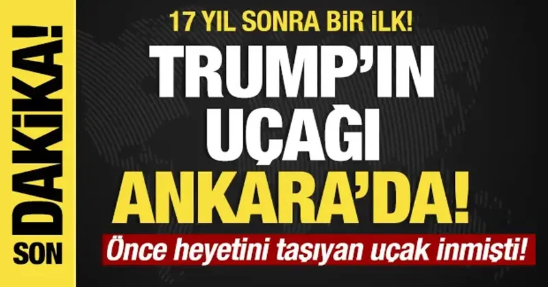 Son dakika... Trump ın uçağı Ankara da! 17 yıl sonra bir ilk!