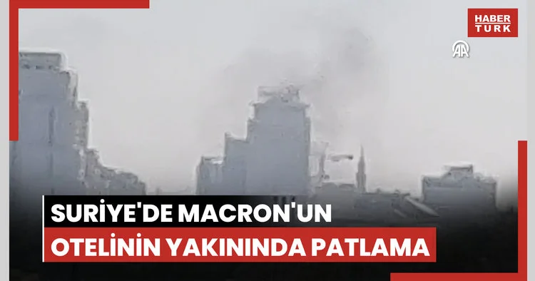 Suriye de Macron un otelinin yakınında patlama