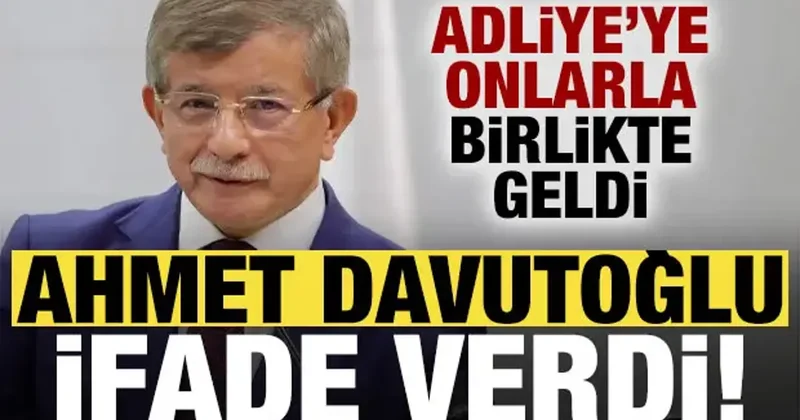 Son dakika haberi: Ahmet Davutoğlu ifade veriyor! Adliye ye onlarla birlikte geldi...