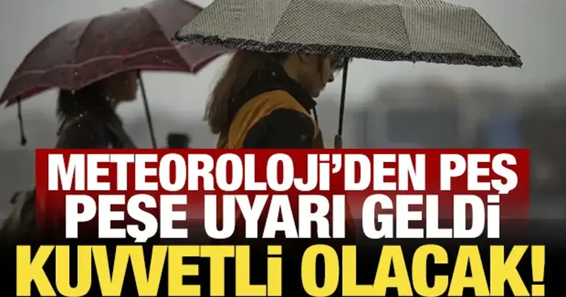 Meteoroloji den peş peşe uyarı geldi: Kuvvetli olacak!