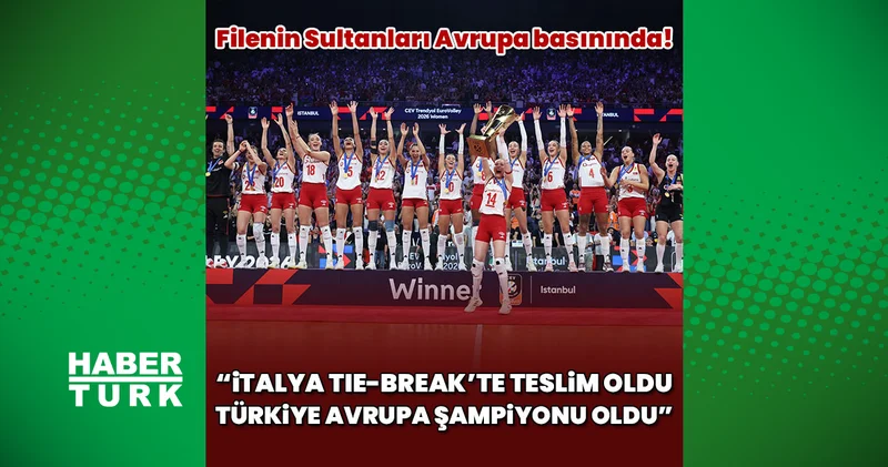 Filenin Sultanları Avrupa basınında! İtalya tie break te teslim oldu Türkiye Avrupa Şampiyonu oldu