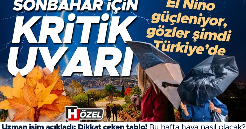 El Nino güçleniyor, gözler Türkiye’de: Sonbahar için kritik uyarı! Bu hafta hava nasıl olacak?