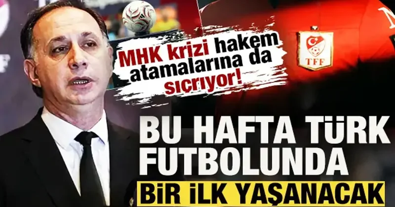 MHK krizi hakem atamalarına da sıçradı! Bu hafta Türk futbolunda bir ilk yaşanacak