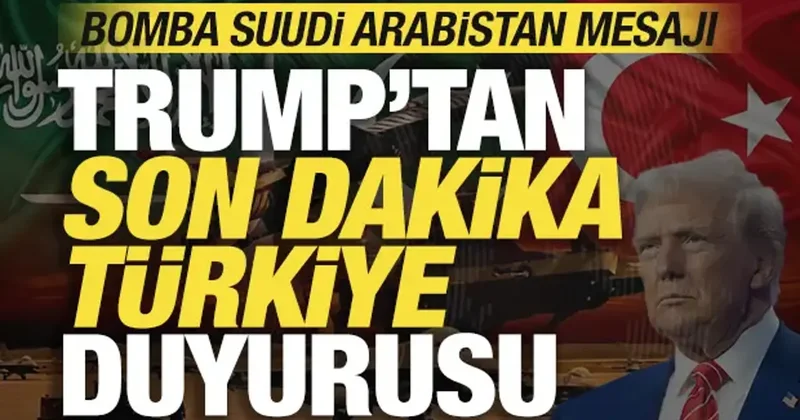 Trump tan son dakika Türkiye açıklaması! Bomba Suudi Arabistan mesajı