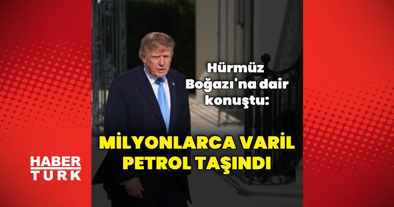 Donald Trump: Milyonlarca varil petrol taşındı Dış Haberler