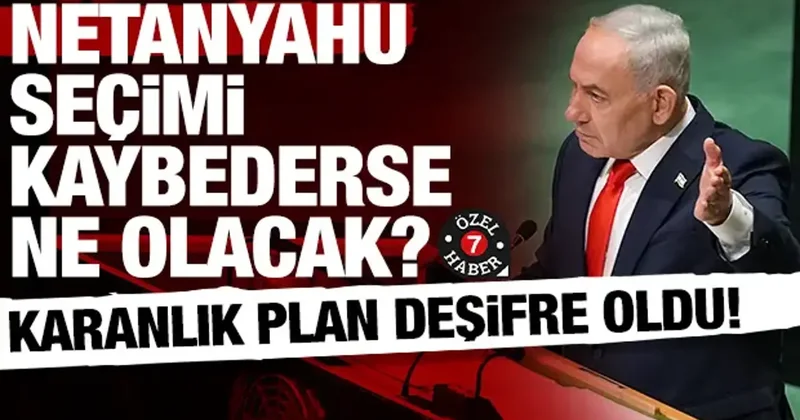 Netanyahu kaybederse ne olacak? Karanlık planın detayları bir bir sıralandı