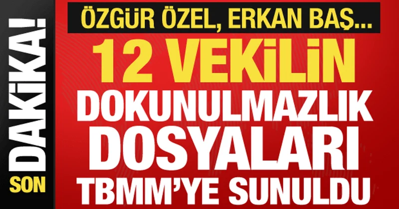 12 vekilin dokunulmazlık dosyası TBMM ye sunuldu! Aralarında Özgür Özel, Erkan Baş da var