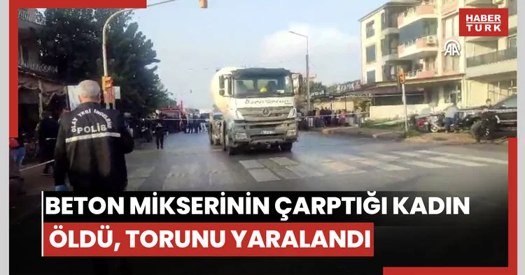 İzmirde beton mikserinin çarptığı kadın öldü, torunu yaralandı