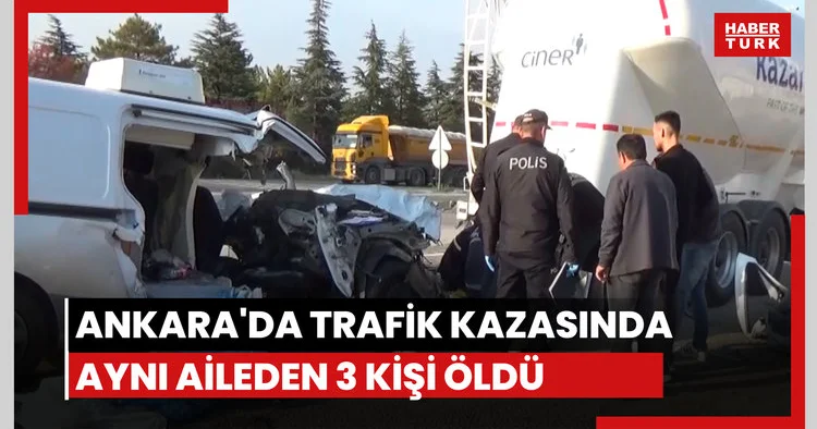 Ankara da trafik kazasında aynı aileden 3 kişi öldü