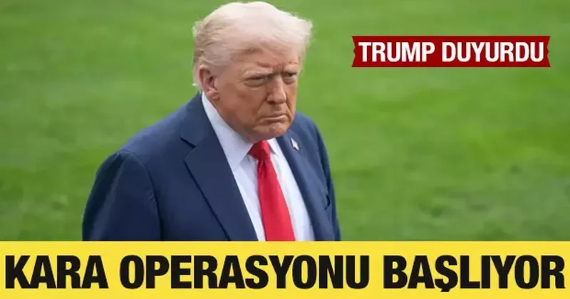 Trump, kara operasyonlarının başlayacağını duyurdu