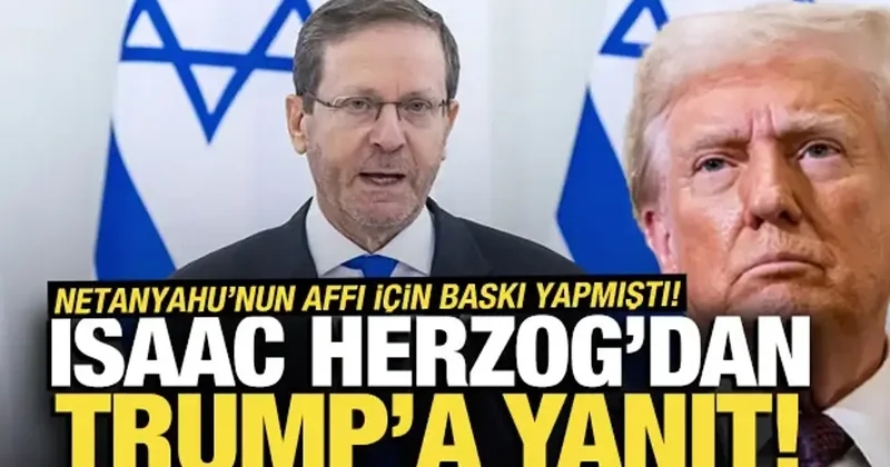 Netanyahu nun affı için baskı yapmıştı! Herzog dan Trump a yanıt