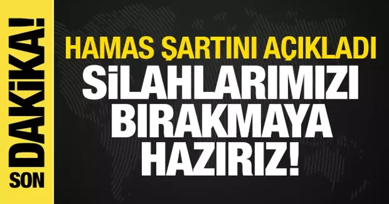 Hamas şartını açıkladı: Silahlarımızı bırakmaya hazırız