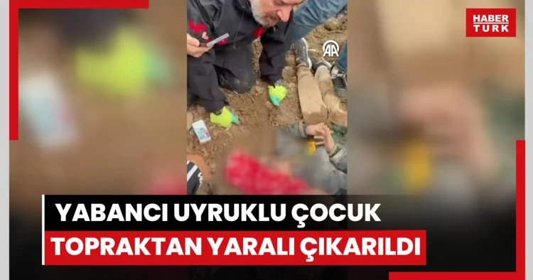 Kayıp olarak aranan yabancı uyruklu çocuk gömüldüğü topraktan yaralı çıkarıldı